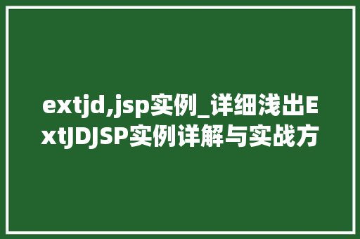 extjd,jsp实例_详细浅出ExtJDJSP实例详解与实战方法 extjd,jsp实例_详细浅出ExtJDJSP实例详解与实战方法