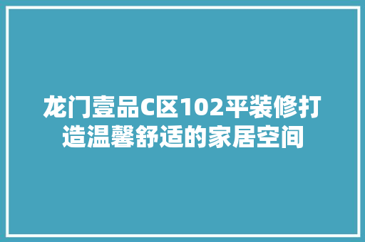 龙门壹品C区102平装修打造温馨舒适的家居空间
