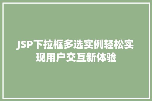 JSP下拉框多选实例轻松实现用户交互新体验 JSP下拉框多选实例轻松实现用户交互新体验