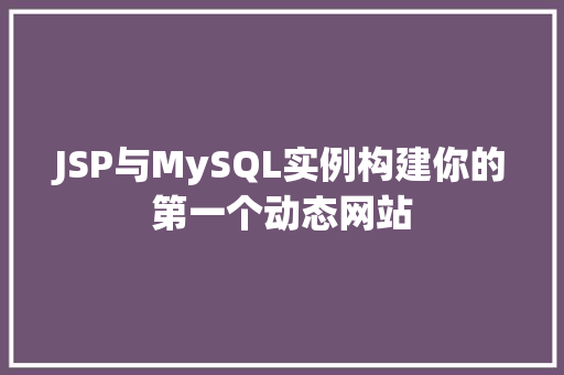 JSP与MySQL实例构建你的第一个动态网站 JSP与MySQL实例构建你的第一个动态网站