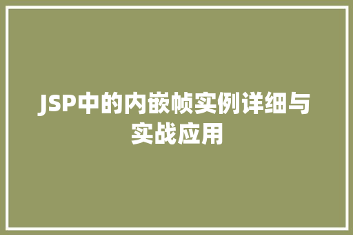 JSP中的内嵌帧实例详细与实战应用 JSP中的内嵌帧实例详细与实战应用