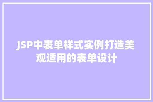 JSP中表单样式实例打造美观适用的表单设计 JSP中表单样式实例打造美观适用的表单设计