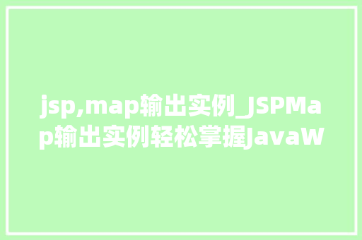 jsp,map输出实例_JSPMap输出实例轻松掌握JavaWeb中的数据展示方法
