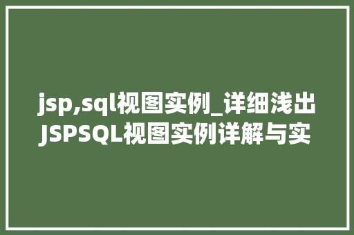 jsp,sql视图实例_详细浅出JSPSQL视图实例详解与实战 jsp,sql视图实例_详细浅出JSPSQL视图实例详解与实战