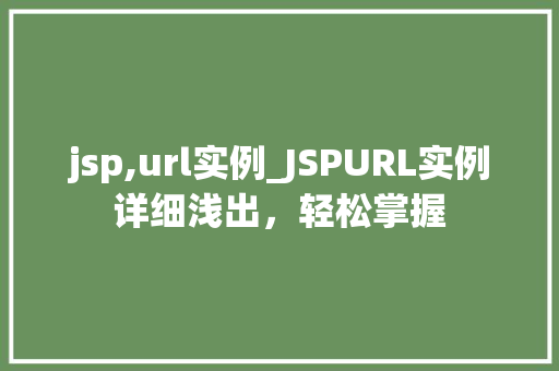 jsp,url实例_JSPURL实例详细浅出,轻松掌握 jsp,url实例_JSPURL实例详细浅出,轻松掌握