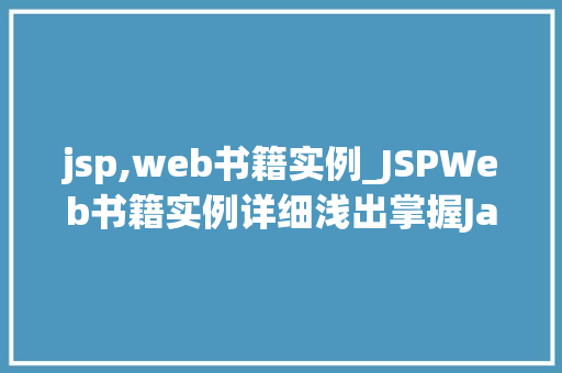 jsp,web书籍实例_JSPWeb书籍实例详细浅出掌握JavaWeb开发 jsp,web书籍实例_JSPWeb书籍实例详细浅出掌握JavaWeb开发