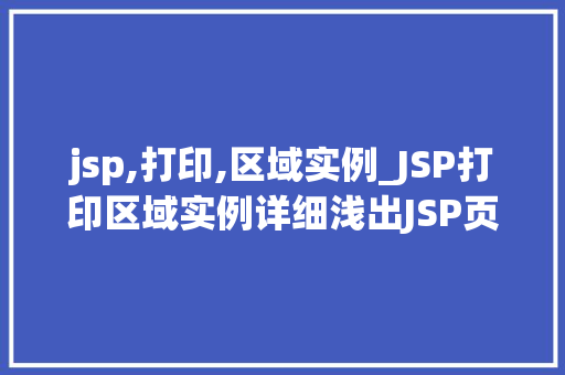 jsp,打印,区域实例_JSP打印区域实例详细浅出JSP页面布局与输出 jsp,打印,区域实例_JSP打印区域实例详细浅出JSP页面布局与输出