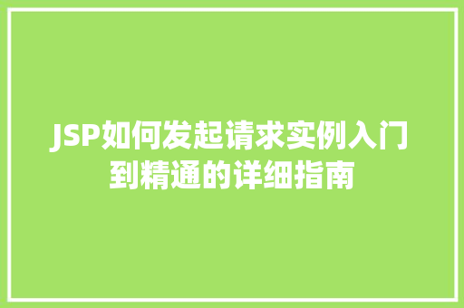 JSP如何发起请求实例入门到精通的详细指南 JSP如何发起请求实例入门到精通的详细指南