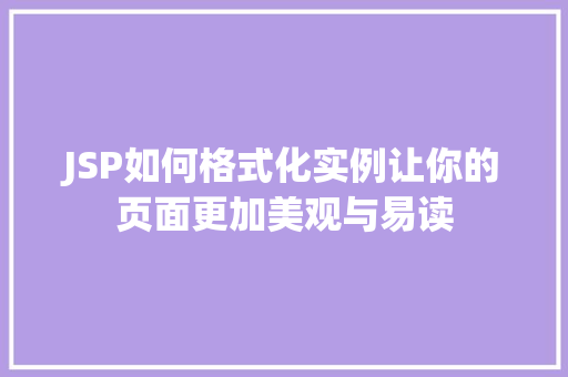 JSP如何格式化实例让你的页面更加美观与易读 JSP如何格式化实例让你的页面更加美观与易读