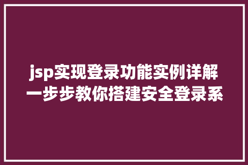 jsp实现登录功能实例详解一步步教你搭建安全登录系统