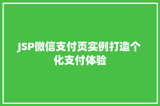 JSP微信支付页实例打造个化支付体验 JSP微信支付页实例打造个化支付体验
