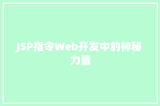 JSP指令Web开发中的神秘力量 JSP指令Web开发中的神秘力量