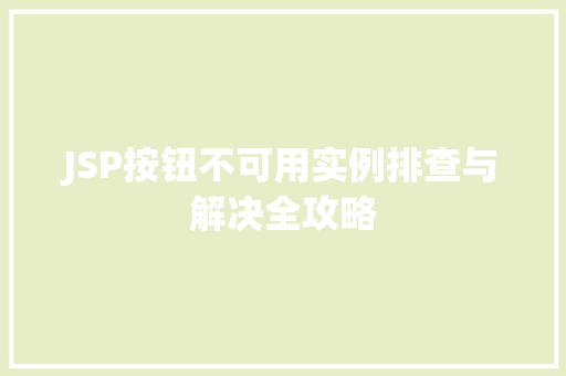 JSP按钮不可用实例排查与解决全攻略 JSP按钮不可用实例排查与解决全攻略