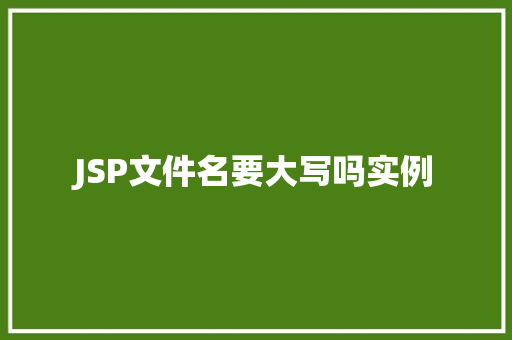 JSP文件名要大写吗实例 JSP文件名要大写吗实例