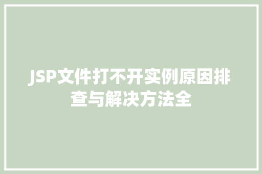 JSP文件打不开实例原因排查与解决方法全 JSP文件打不开实例原因排查与解决方法全