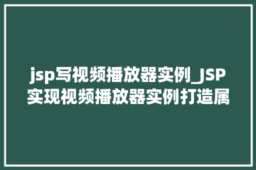 jsp写视频播放器实例_JSP实现视频播放器实例打造属于自己的在线视频平台
