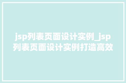 jsp列表页面设计实例_jsp列表页面设计实例打造高效、美观的页面展示 jsp列表页面设计实例_jsp列表页面设计实例打造高效、美观的页面展示