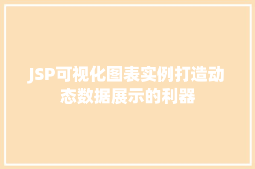 JSP可视化图表实例打造动态数据展示的利器 JSP可视化图表实例打造动态数据展示的利器