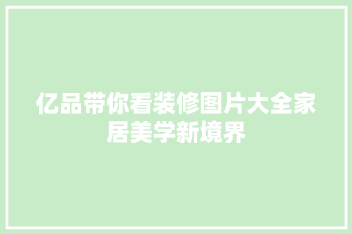 亿品带你看装修图片大全家居美学新境界
