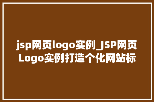 jsp网页logo实例_JSP网页Logo实例打造个化网站标识的方法 jsp网页logo实例_JSP网页Logo实例打造个化网站标识的方法