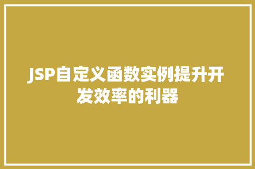 JSP自定义函数实例提升开发效率的利器 JSP自定义函数实例提升开发效率的利器
