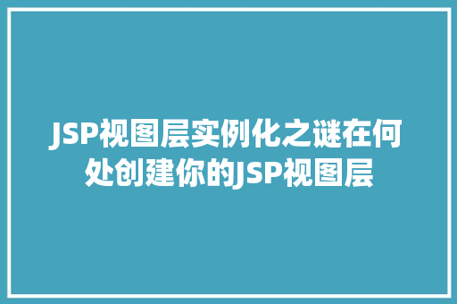 JSP视图层实例化之谜在何处创建你的JSP视图层 JSP视图层实例化之谜在何处创建你的JSP视图层