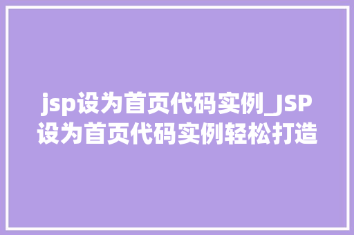jsp设为首页代码实例_JSP设为首页代码实例轻松打造个化网站入口 jsp设为首页代码实例_JSP设为首页代码实例轻松打造个化网站入口