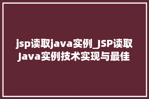 jsp读取java实例_JSP读取Java实例技术实现与最佳方法 jsp读取java实例_JSP读取Java实例技术实现与最佳方法