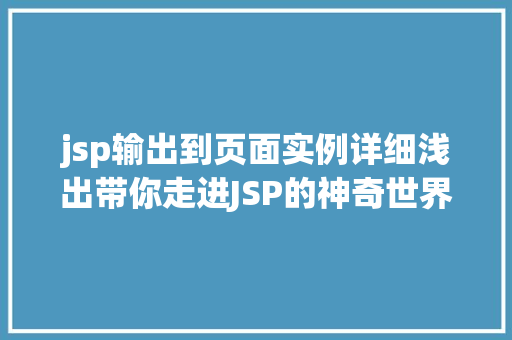 jsp输出到页面实例详细浅出带你走进JSP的神奇世界