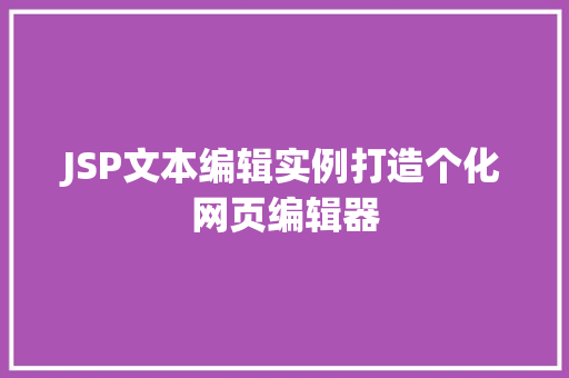JSP文本编辑实例打造个化网页编辑器 JSP文本编辑实例打造个化网页编辑器