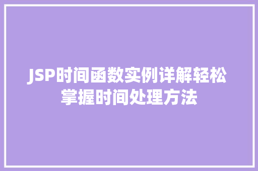 JSP时间函数实例详解轻松掌握时间处理方法 JSP时间函数实例详解轻松掌握时间处理方法