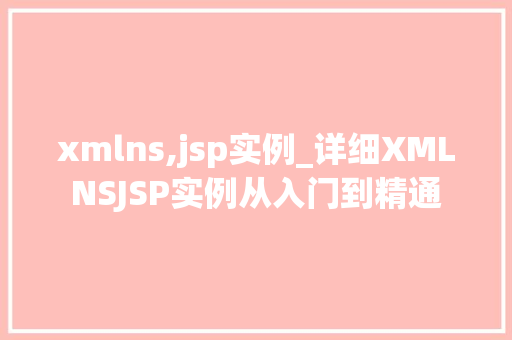 xmlns,jsp实例_详细XMLNSJSP实例从入门到精通 xmlns,jsp实例_详细XMLNSJSP实例从入门到精通