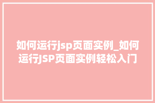 如何运行jsp页面实例_如何运行JSP页面实例轻松入门JSP开发全攻略
