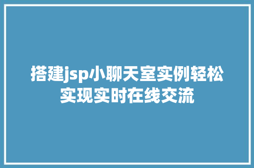 搭建jsp小聊天室实例轻松实现实时在线交流