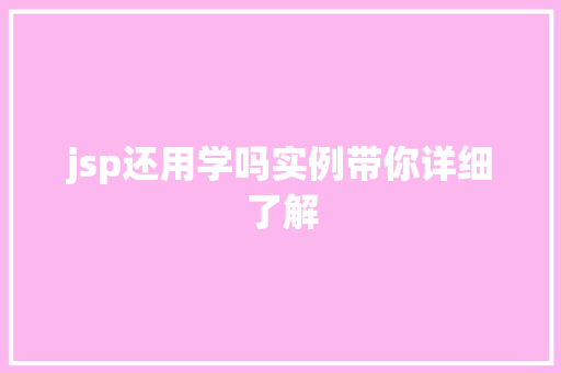 jsp还用学吗实例带你详细了解 jsp还用学吗实例带你详细了解