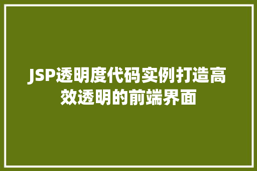JSP透明度代码实例打造高效透明的前端界面 JSP透明度代码实例打造高效透明的前端界面