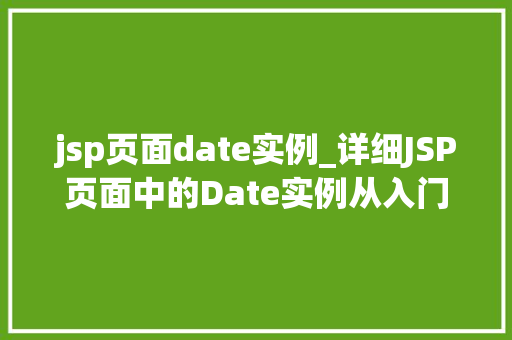 jsp页面date实例_详细JSP页面中的Date实例从入门到精通 jsp页面date实例_详细JSP页面中的Date实例从入门到精通