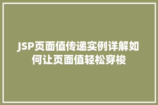 JSP页面值传递实例详解如何让页面值轻松穿梭 JSP页面值传递实例详解如何让页面值轻松穿梭