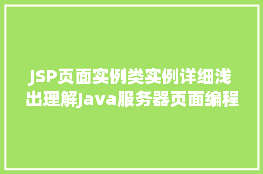 JSP页面实例类实例详细浅出理解Java服务器页面编程 JSP页面实例类实例详细浅出理解Java服务器页面编程