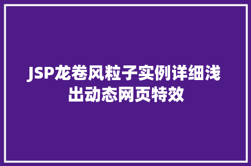 JSP龙卷风粒子实例详细浅出动态网页特效 JSP龙卷风粒子实例详细浅出动态网页特效