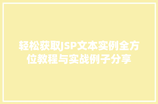 轻松获取JSP文本实例全方位教程与实战例子分享 轻松获取JSP文本实例全方位教程与实战例子分享