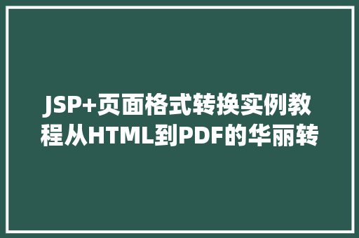 JSP+页面格式转换实例教程从HTML到PDF的华丽转身