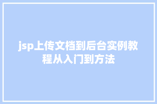 jsp上传文档到后台实例教程从入门到方法