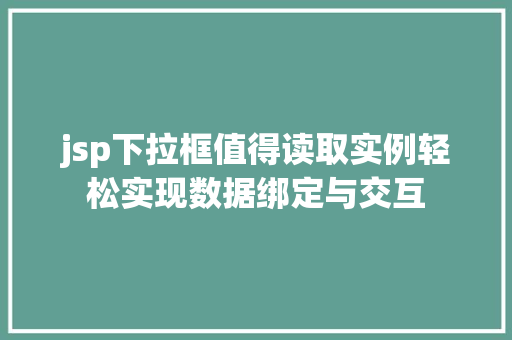 jsp下拉框值得读取实例轻松实现数据绑定与交互 jsp下拉框值得读取实例轻松实现数据绑定与交互