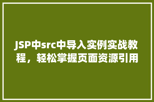 JSP中src中导入实例实战教程，轻松掌握页面资源引用