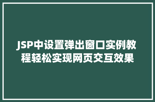 JSP中设置弹出窗口实例教程轻松实现网页交互效果 JSP中设置弹出窗口实例教程轻松实现网页交互效果