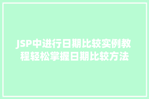 JSP中进行日期比较实例教程轻松掌握日期比较方法