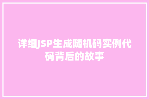 详细JSP生成随机码实例代码背后的故事 详细JSP生成随机码实例代码背后的故事