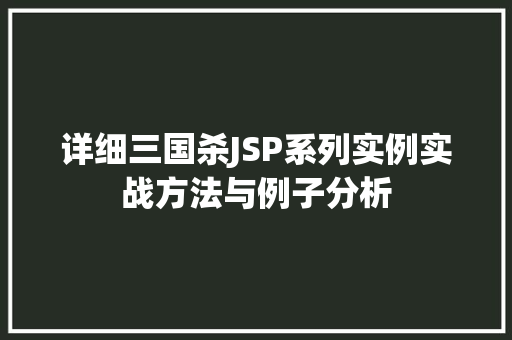 详细三国杀JSP系列实例实战方法与例子分析 详细三国杀JSP系列实例实战方法与例子分析