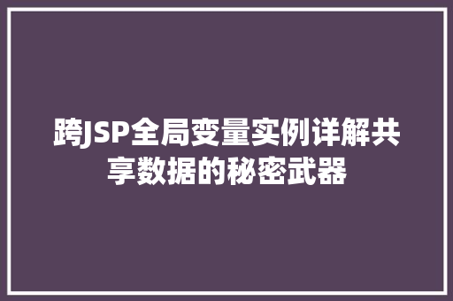 跨JSP全局变量实例详解共享数据的秘密武器